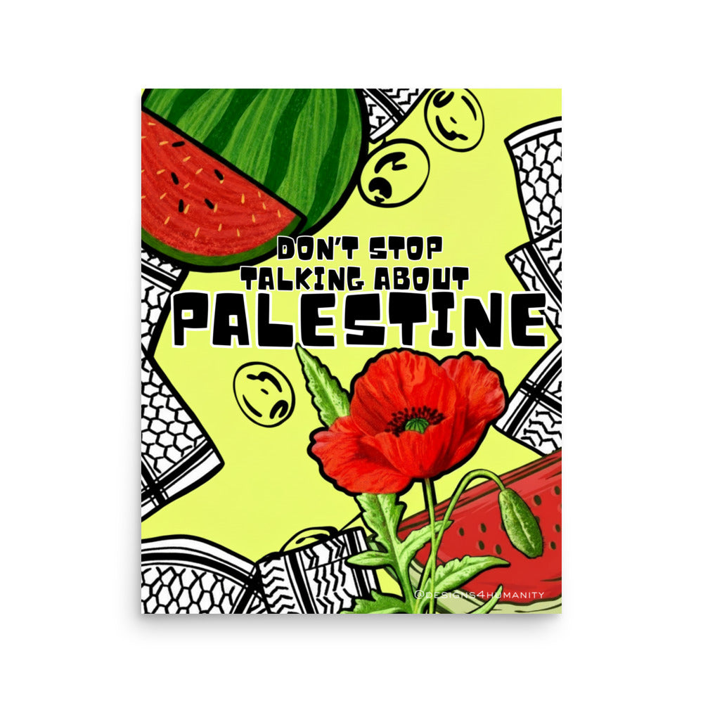 Don’t Stop Talking About Palestine activist poster with watermelon, poppy, and keffiyeh artwork by Designs 4 Humanity