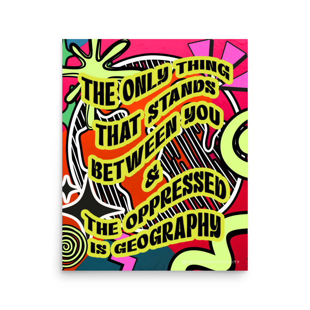 The Only Thing Between You and the Oppressed Is Geography global solidarity activist poster by Designs 4 Humanity