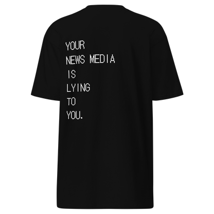 Your News Media Is Lying Premium Tee